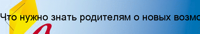 Что нужно знать родителям о новых возможностях детей